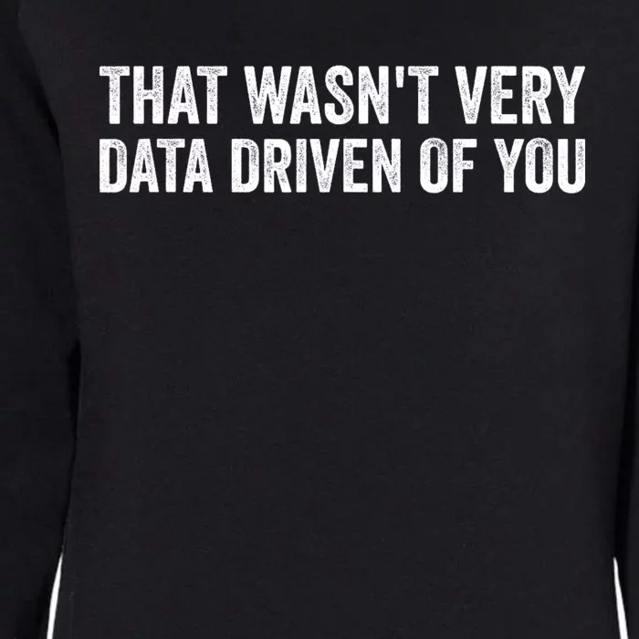 That WasnT Very Data Driven Of You Funny Data Analyst Geek Womens California Wash Sweatshirt