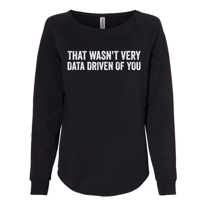 That WasnT Very Data Driven Of You Funny Data Analyst Geek Womens California Wash Sweatshirt