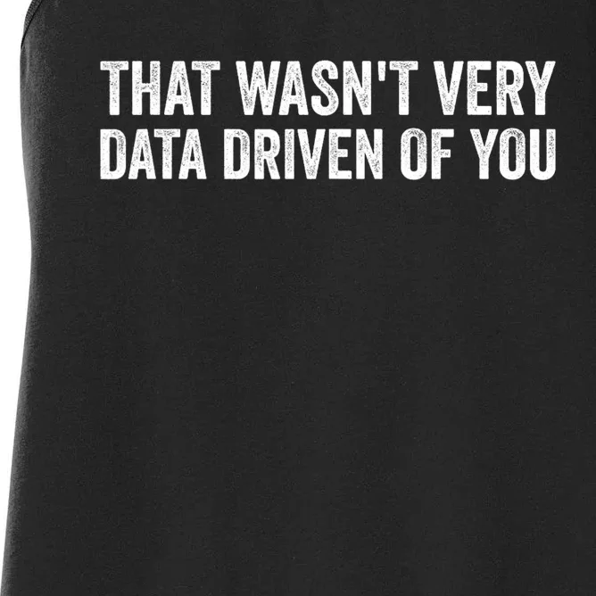 That WasnT Very Data Driven Of You Funny Data Analyst Geek Women's Racerback Tank