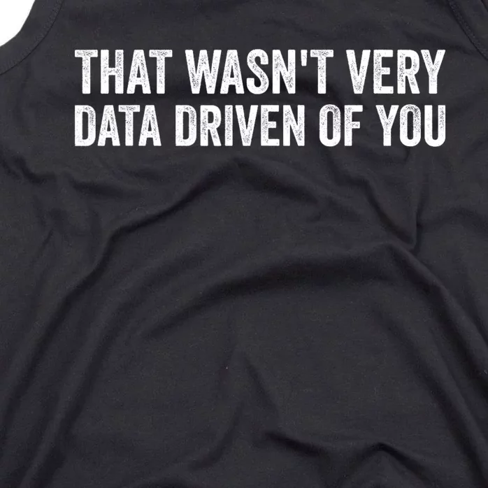 That WasnT Very Data Driven Of You Funny Data Analyst Geek Tank Top