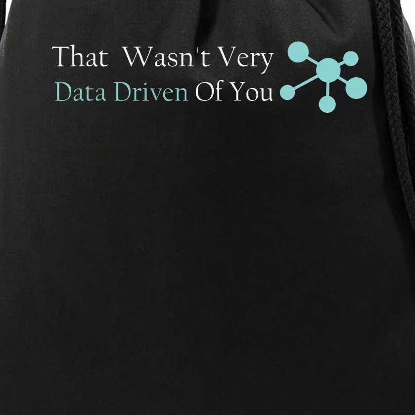 That WasnT Very Datadriven Of You Data Geek Drawstring Bag