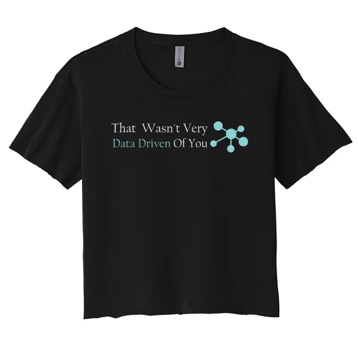 That WasnT Very Datadriven Of You Data Geek Women's Crop Top Tee