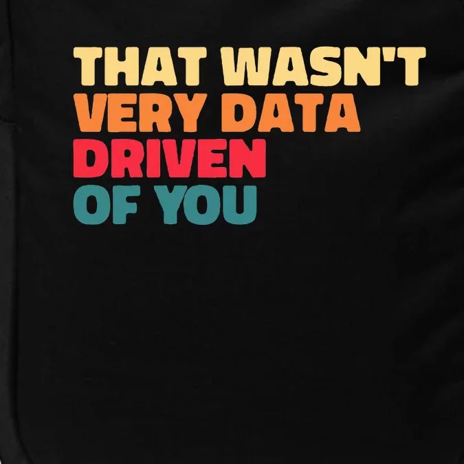 That WasnT Very Data Driven Of You Funny Data Analyst Geek Impact Tech Backpack