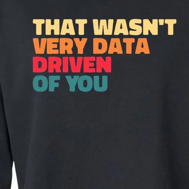 That WasnT Very Data Driven Of You Funny Data Analyst Geek Cropped Pullover Crew