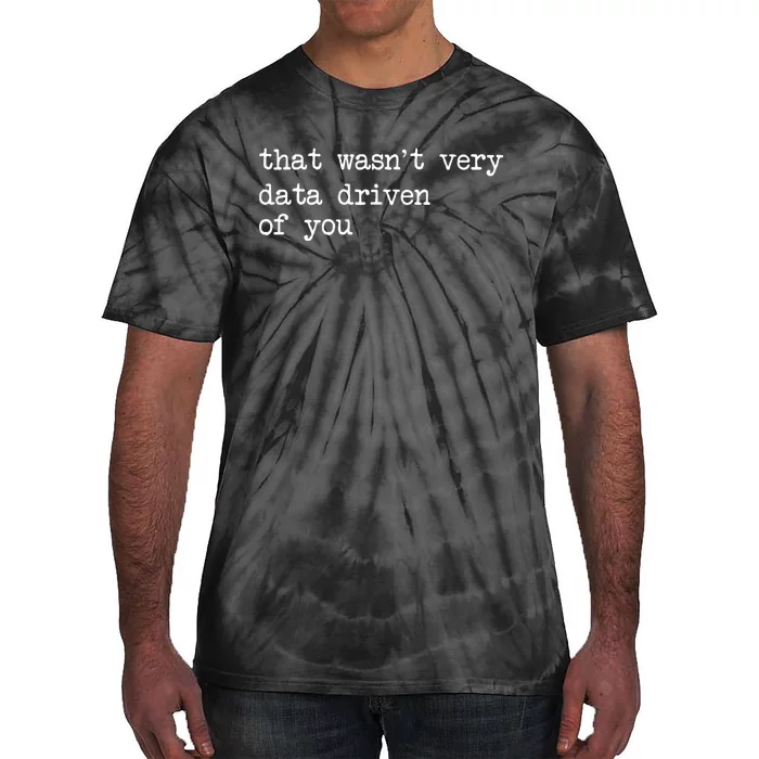 That WasnT Very Data Driven Of You Tie-Dye T-Shirt