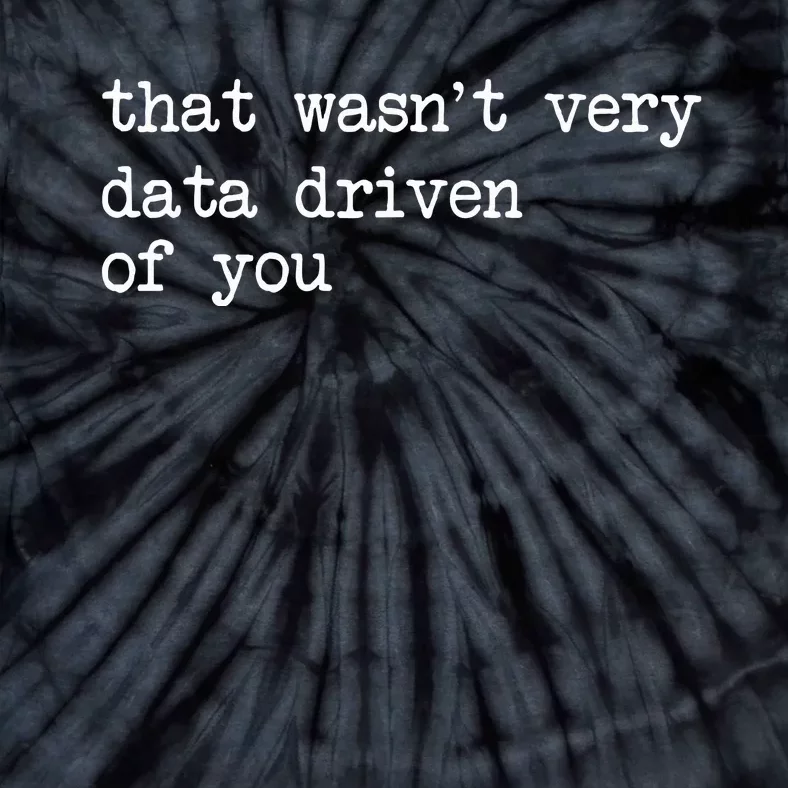 That WasnT Very Data Driven Of You Tie-Dye T-Shirt