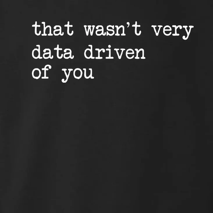 That WasnT Very Data Driven Of You Toddler Hoodie