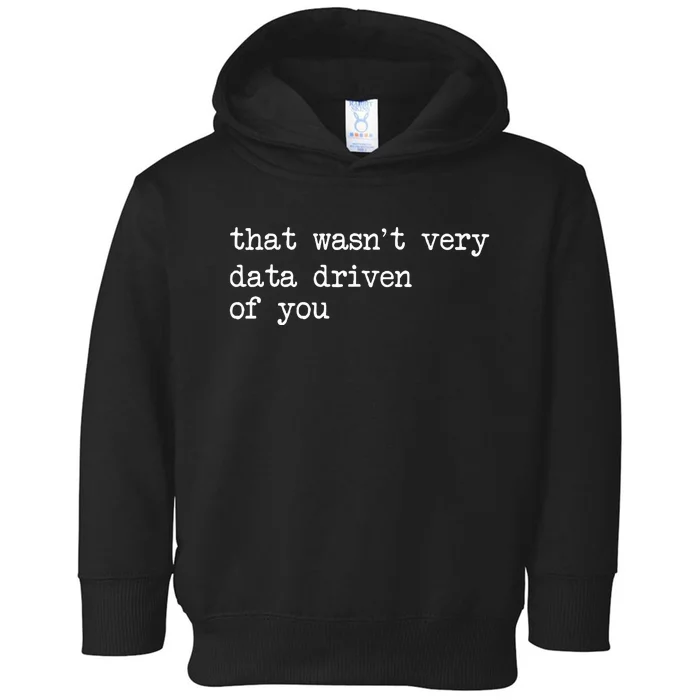 That WasnT Very Data Driven Of You Toddler Hoodie