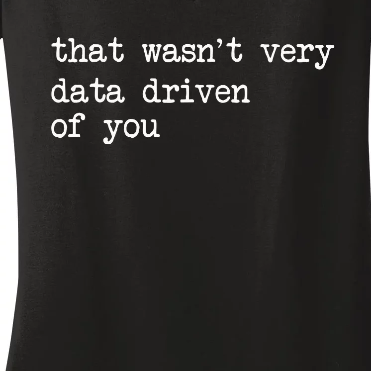 That WasnT Very Data Driven Of You Women's V-Neck T-Shirt