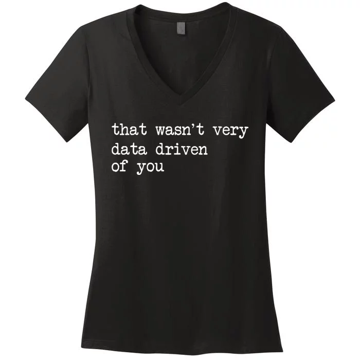 That WasnT Very Data Driven Of You Women's V-Neck T-Shirt