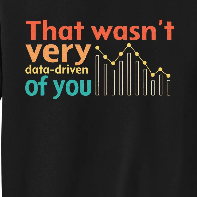 That WasnT Very Data Driven Of You Chart Tall Sweatshirt