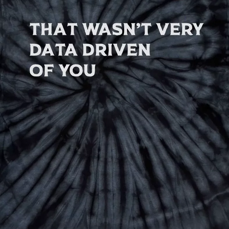 That WasnT Very Data Driven Of You Tie-Dye T-Shirt