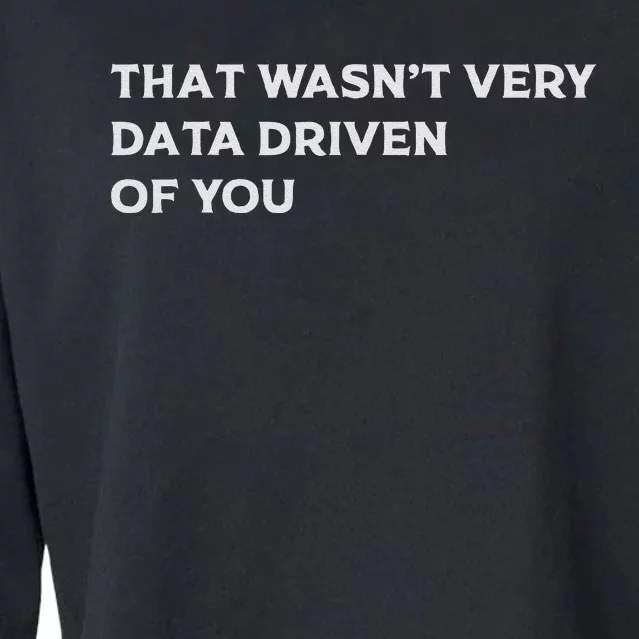 That WasnT Very Data Driven Of You Cropped Pullover Crew