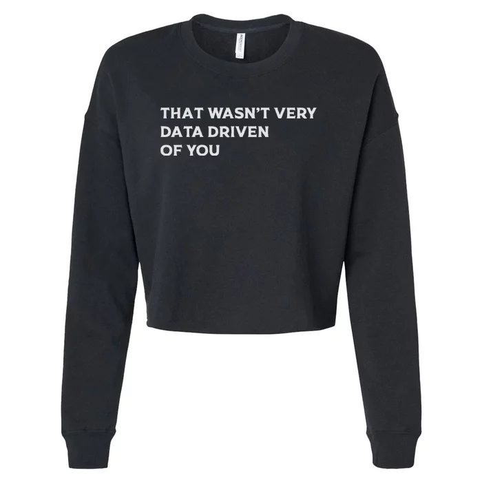 That WasnT Very Data Driven Of You Cropped Pullover Crew