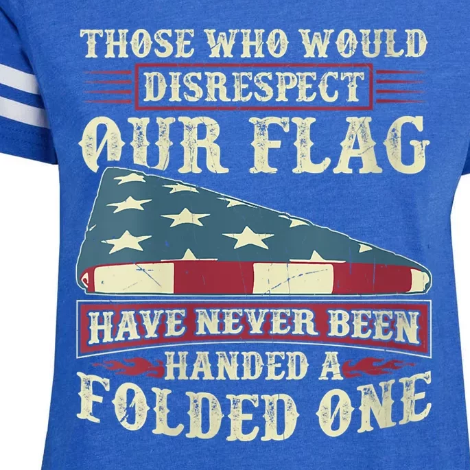 Those Who Would Disrespect Our Flag Have Never Been Handed Enza Ladies Jersey Football T-Shirt