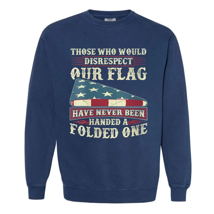 Those Who Would Disrespect Our Flag Have Never Been Handed Garment-Dyed Sweatshirt