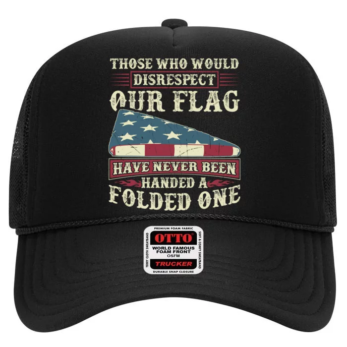 Those Who Would Disrespect Our Flag Have Never Been Handed Gift High Crown Mesh Trucker Hat