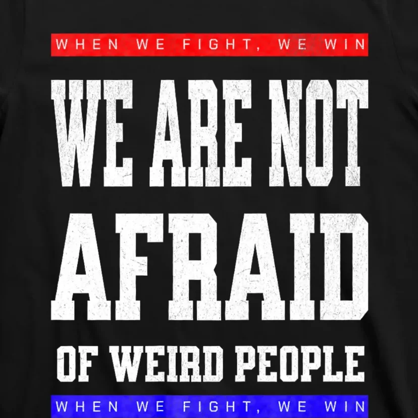 Tim Walz We Are Not Afraid Of Weird People Vote Democrats T-Shirt