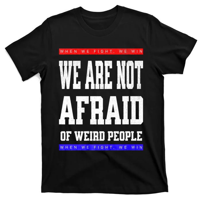 Tim Walz We Are Not Afraid Of Weird People Vote Democrats T-Shirt