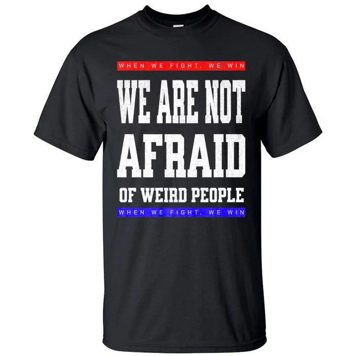 Tim Walz We Are Not Afraid Of Weird People Vote Democrats Tall T-Shirt