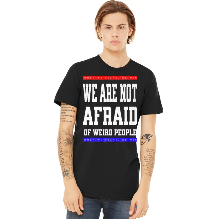 Tim Walz We Are Not Afraid Of Weird People Vote Democrats Premium T-Shirt