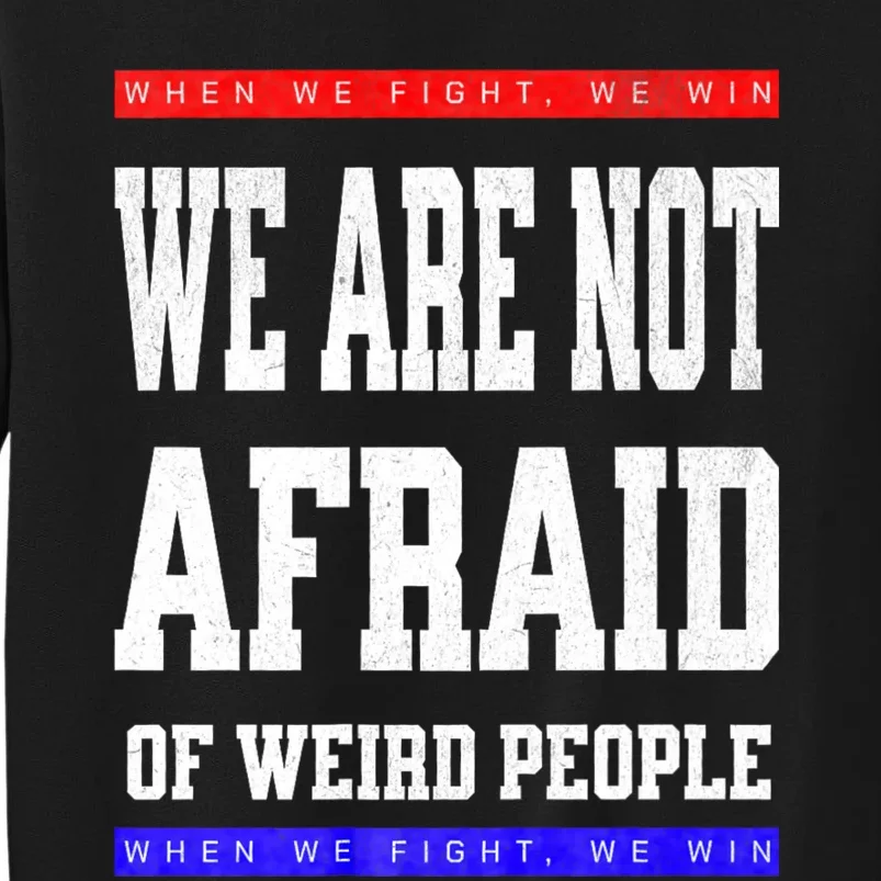 Tim Walz We Are Not Afraid Of Weird People Vote Democrats Tall Sweatshirt