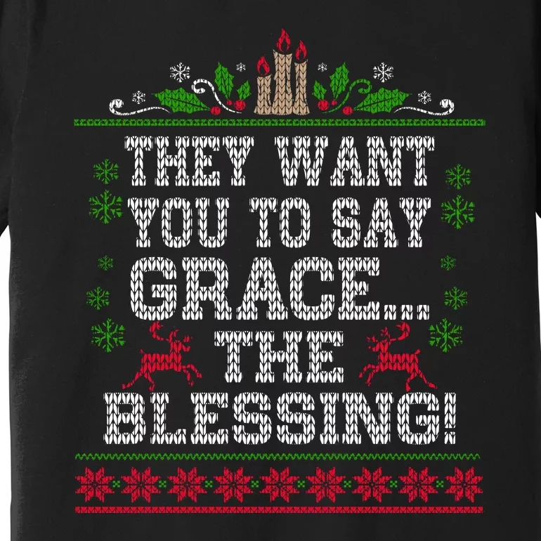 They Want You To Say Grace The Blessing Ugly Christmas Premium T-Shirt