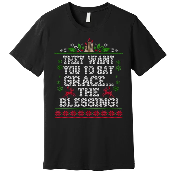 They Want You To Say Grace The Blessing Ugly Christmas Premium T-Shirt