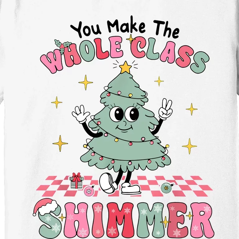 Teacher Xmas You Make The Whole Class Shimmer Christmas Premium T-Shirt