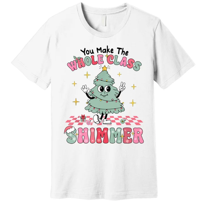 Teacher Xmas You Make The Whole Class Shimmer Christmas Premium T-Shirt