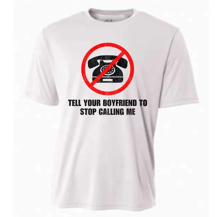 Tell Your Boyfriend To Stop Calling Me Cooling Performance Crew T-Shirt