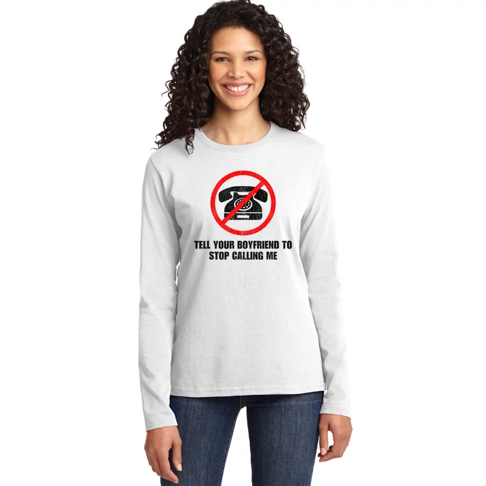 Tell Your Boyfriend To Stop Calling Me Ladies Long Sleeve Shirt