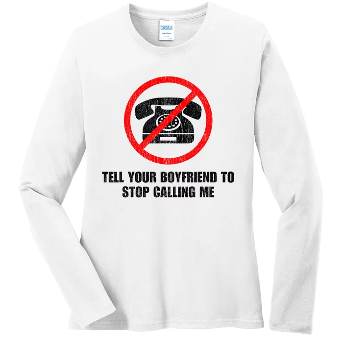 Tell Your Boyfriend To Stop Calling Me Ladies Long Sleeve Shirt