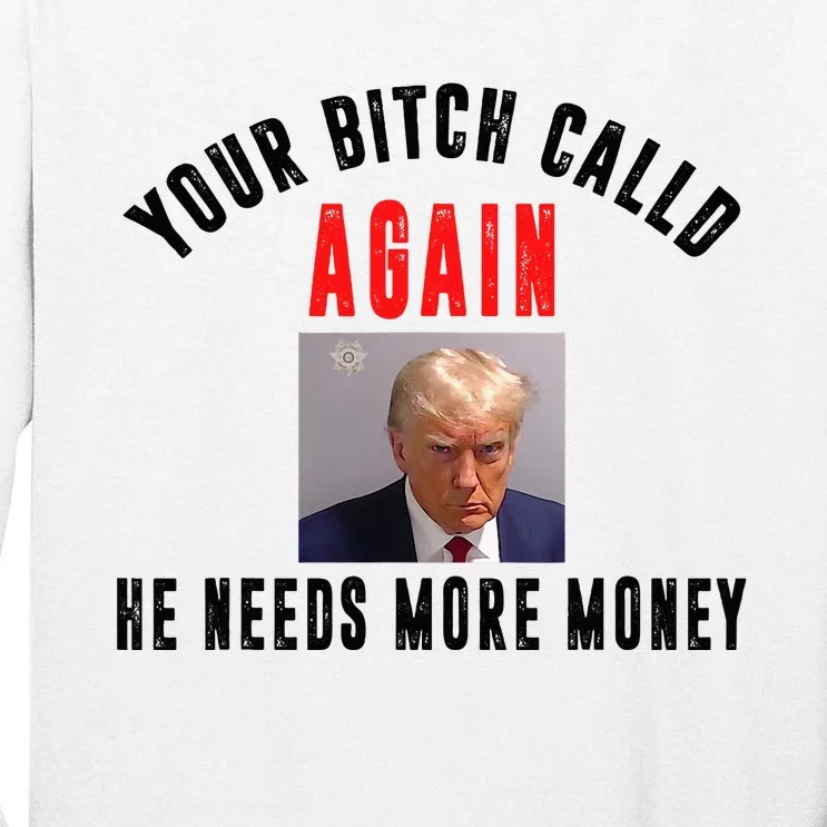 Trump Your Bitch Called Again He Needs More Money Tall Long Sleeve T-Shirt