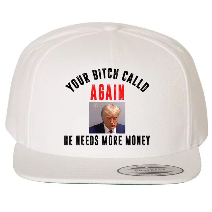 Trump Your Bitch Called Again He Needs More Money Wool Snapback Cap