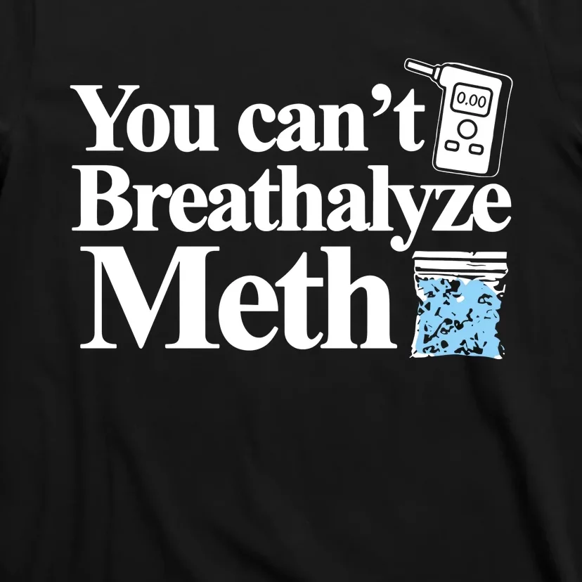 Theclassy You CanT Breathalyze Meth T-Shirt