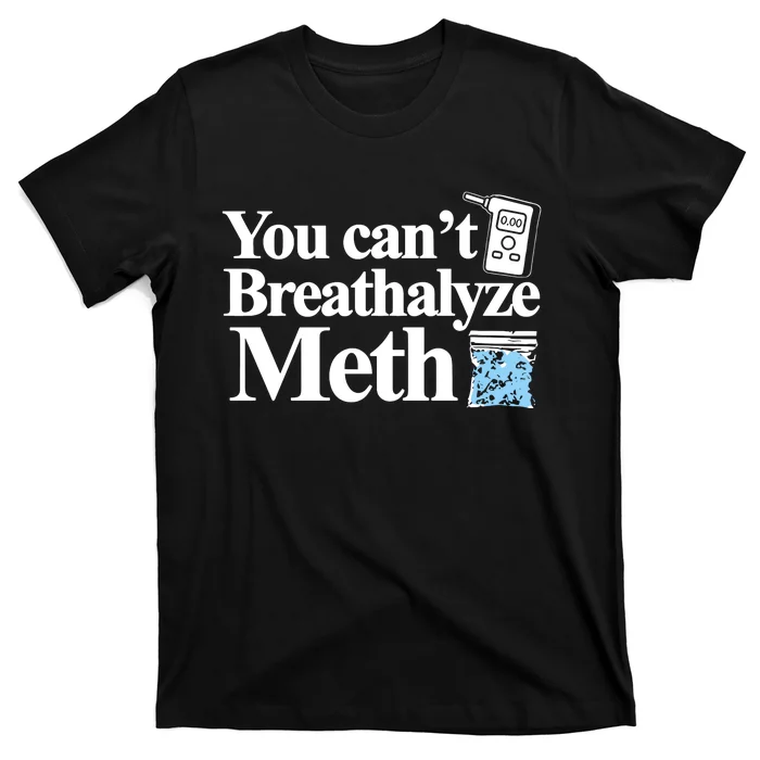 Theclassy You CanT Breathalyze Meth T-Shirt