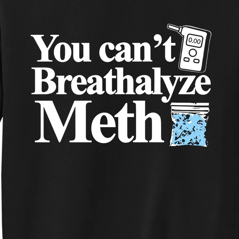 Theclassy You CanT Breathalyze Meth Tall Sweatshirt