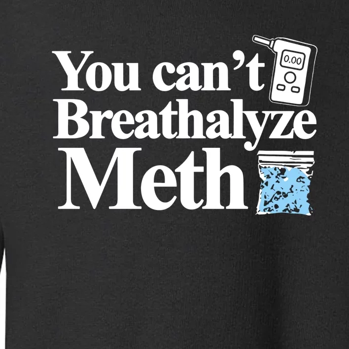 Theclassy You CanT Breathalyze Meth Toddler Sweatshirt