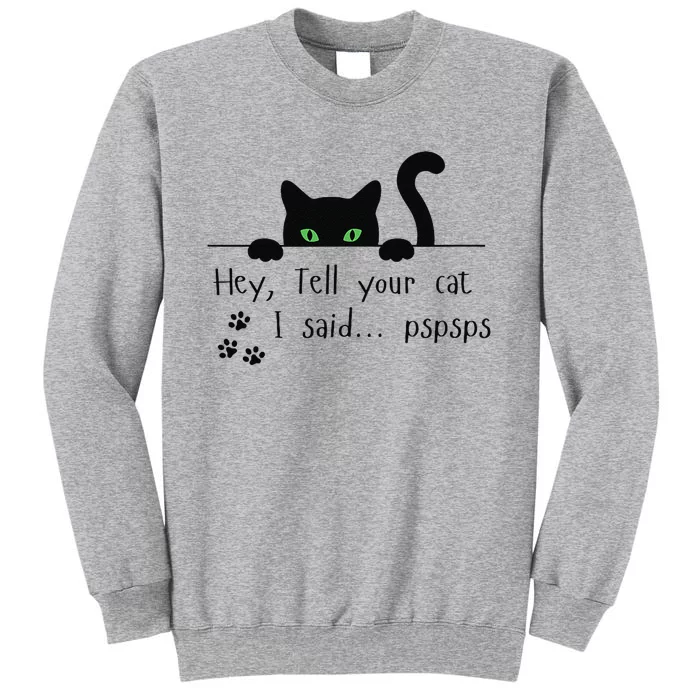 Tell Your Cat I Said Pspsps Funny Cat Tall Sweatshirt