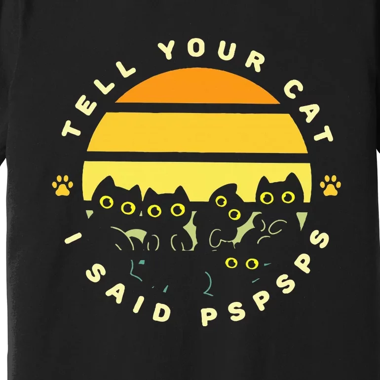 Tell Your Cat I Said Pspsps Funny Quotes Feline Owners Premium T-Shirt