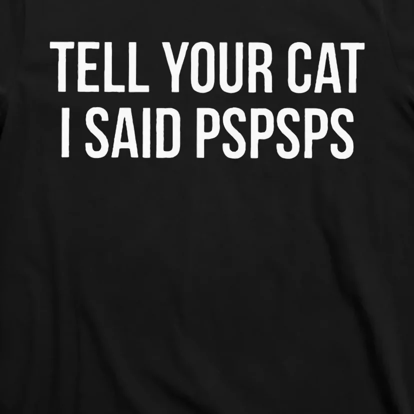 Tell Your Cat I Said Pspsps Funny Cat T-Shirt