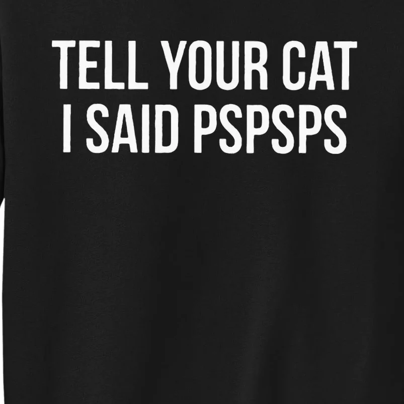 Tell Your Cat I Said Pspsps Funny Cat Tall Sweatshirt