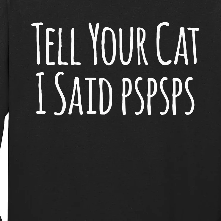 Tell Your Cat I Said Pspsps Funny Cat Humor Tall Long Sleeve T-Shirt