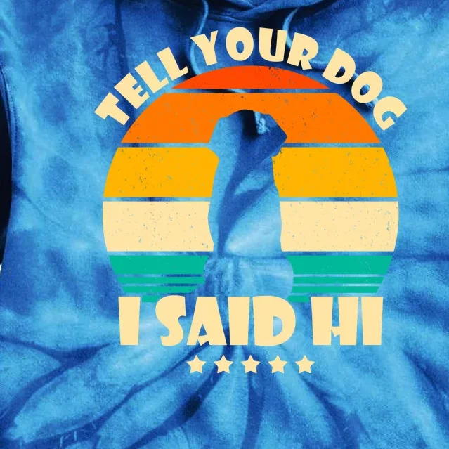 Tell Your Dog I Said Hi Funny Retro Tie Dye Hoodie