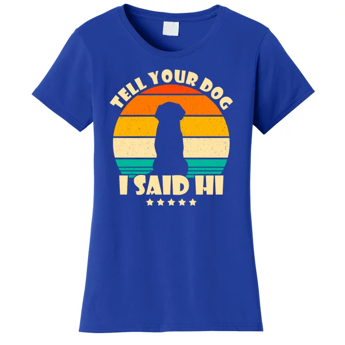 Tell Your Dog I Said Hi Funny Retro Women's T-Shirt