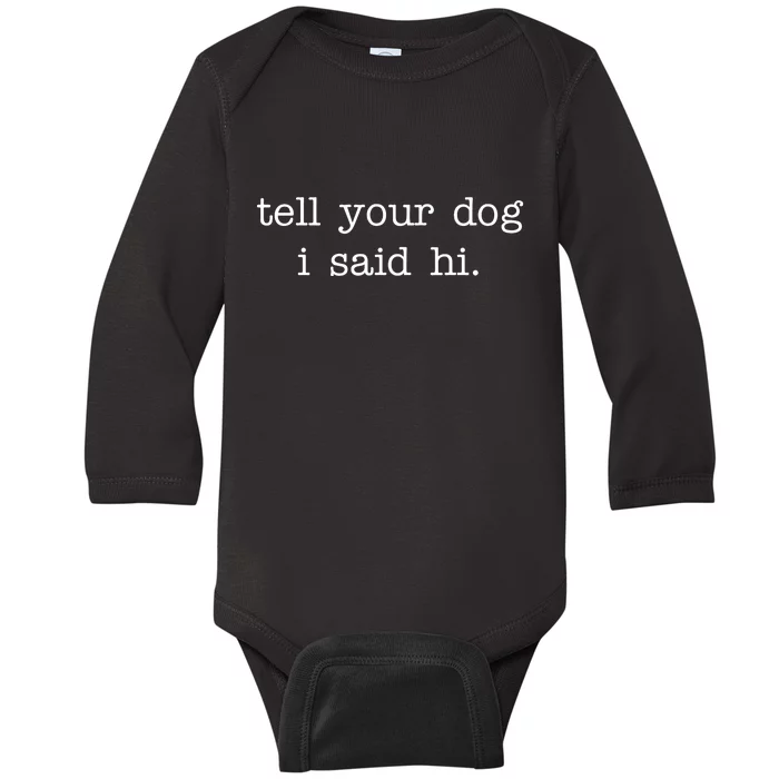 Tell Your Dog I Said Hi Baby Long Sleeve Bodysuit