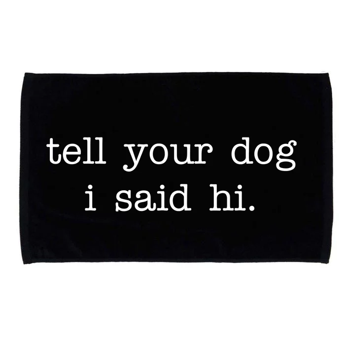 Tell Your Dog I Said Hi Microfiber Hand Towel