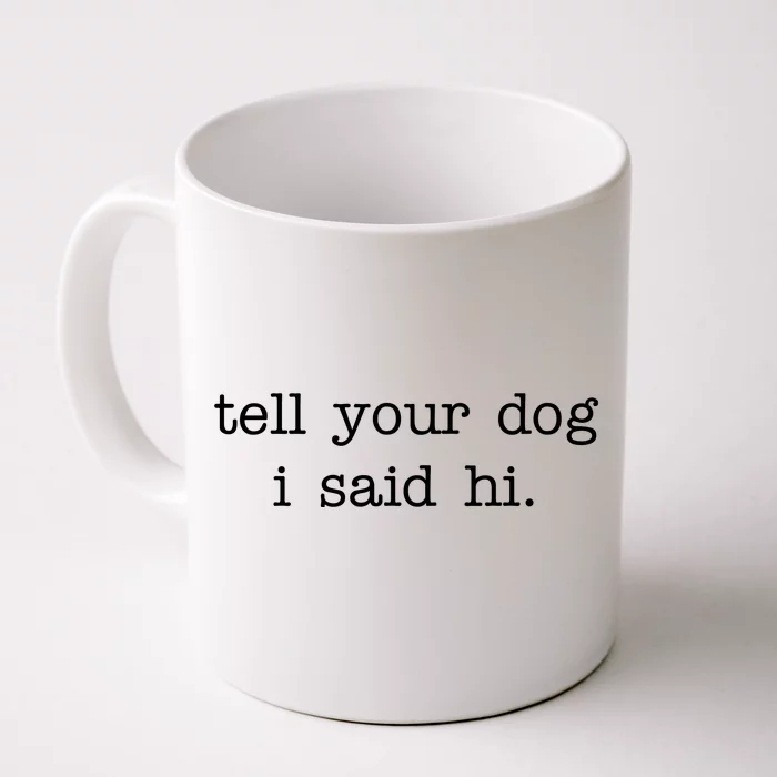 Tell Your Dog I Said Hi Front & Back Coffee Mug