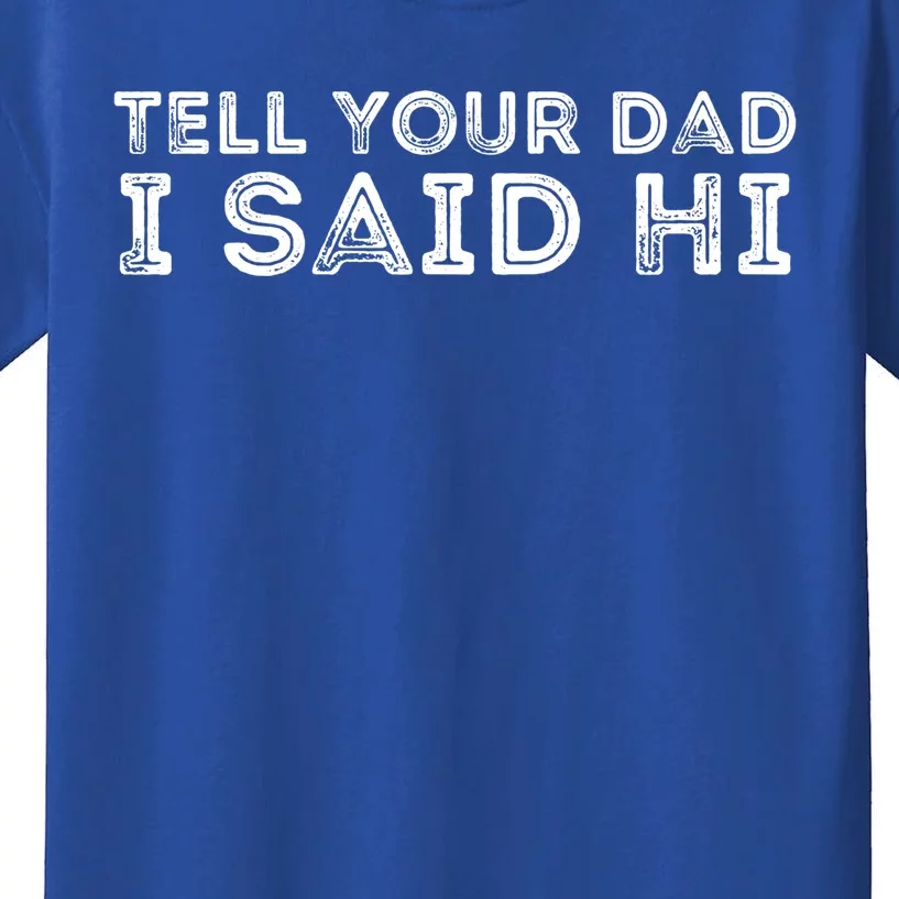 Tell Your Dad I Said Hi Funny Gift Kids T-Shirt